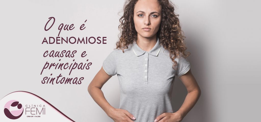 O que é Adenomiose, causas e principais sintomas | Clínica Femi